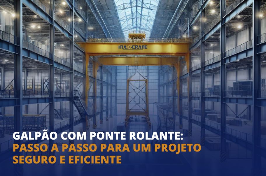 Galpão com Ponte Rolante: Passo a Passo para um Projeto Seguro e Eficiente