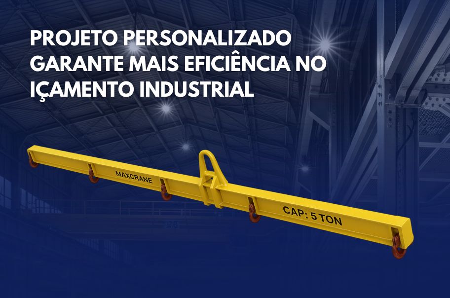 Projeto Personalizado Garante Mais Eficiência no Içamento Industrial