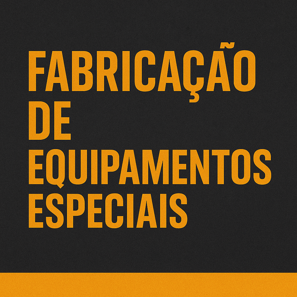 FABRICAÇÃO DE EQUIPAMENTOS ESPECIAIS