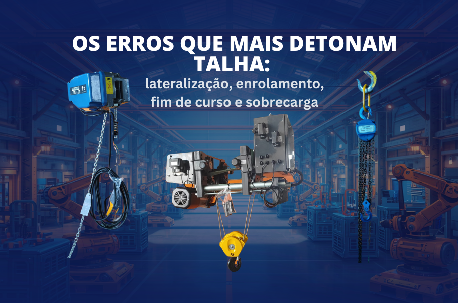 Os erros que mais detonam talha: lateralização, enrolamento, fim de curso e sobrecarga