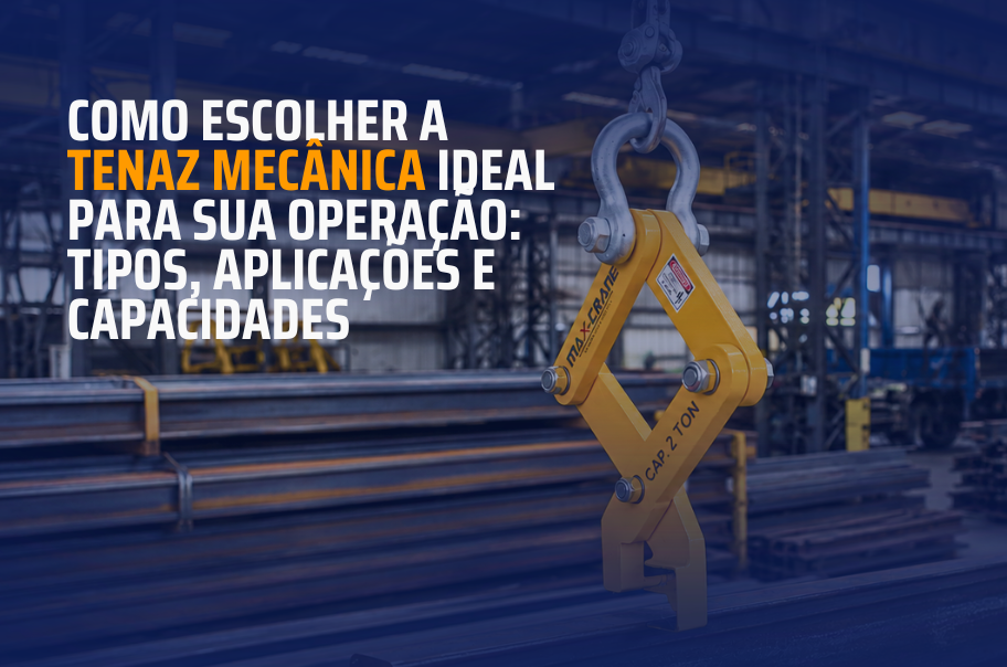 Como escolher a tenaz mecânica ideal para sua operação: tipos, aplicações e capacidades