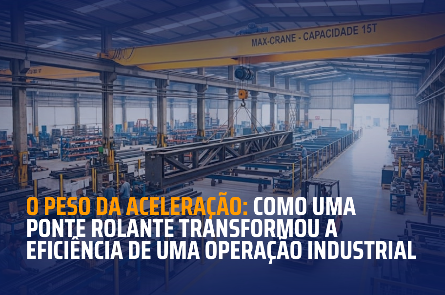 O peso da aceleração: como uma ponte rolante transformou a eficiência de uma operação industrial